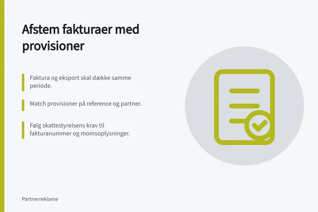Afstem fakturaer med provisioner: Faktura og eksport skal dække samme periode.; Match provisioner på reference og partner.; Følg skattestyrelsens krav til fakturanummer og momsoplysninger. Afstem fakturaer med godkendte provisioner
