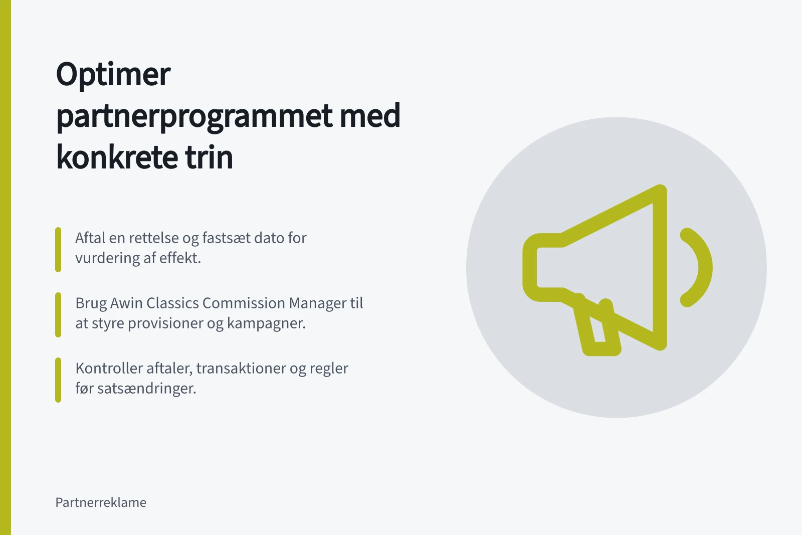 Optimer partnerprogrammet med konkrete trin: Aftal en rettelse og fastsæt dato for vurdering af effekt.; Brug Awin Classics Commission Manager til at styre provisioner og kampagner.; Kontroller aftaler, transaktioner og regler før satsændringer.
