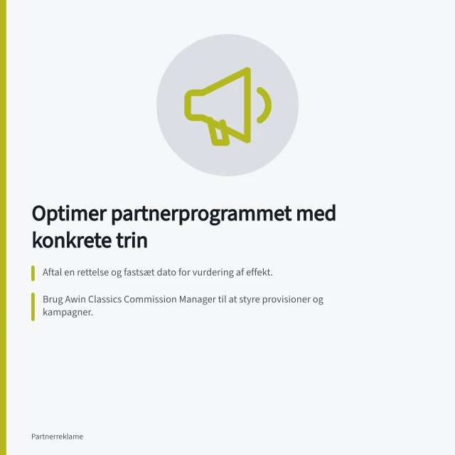 Optimer partnerprogrammet med konkrete trin: Aftal en rettelse og fastsæt dato for vurdering af effekt.; Brug Awin Classics Commission Manager til at styre provisioner og kampagner.; Kontroller aftaler, transaktioner og regler før satsændringer. Forbedr et eksisterende partnerprogram