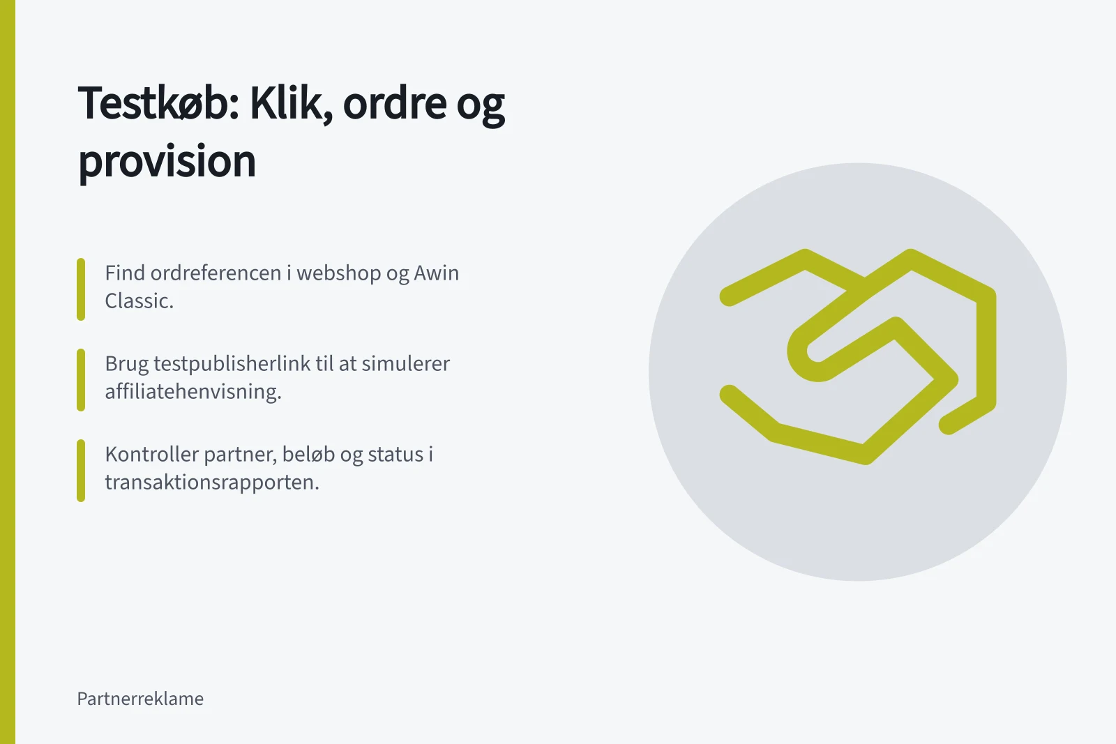 Testkøb: Klik, ordre og provision: Find ordreferencen i webshop og Awin Classic.; Brug testpublisherlink til at simulerer affiliatehenvisning.; Kontroller partner, beløb og status i transaktionsrapporten.