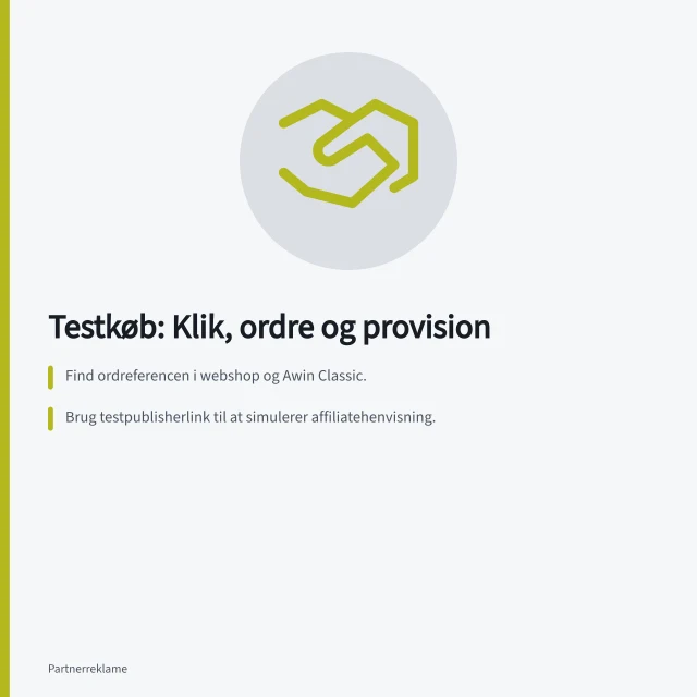 Testkøb: Klik, ordre og provision: Find ordreferencen i webshop og Awin Classic.; Brug testpublisherlink til at simulerer affiliatehenvisning.; Kontroller partner, beløb og status i transaktionsrapporten. Forbind klik, ordre og godkendt provision ved testkøb