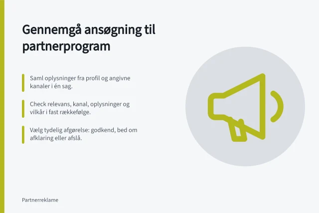 Gennemgå ansøgning til partnerprogram: Saml oplysninger fra profil og angivne kanaler i én sag.; Check relevans, kanal, oplysninger og vilkår i fast rækkefølge.; Vælg tydelig afgørelse: godkend, bed om afklaring eller afslå. Gennemgå en ansøgning til partnerprogrammet