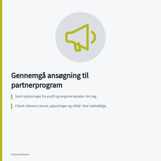 Gennemgå ansøgning til partnerprogram: Saml oplysninger fra profil og angivne kanaler i én sag.; Check relevans, kanal, oplysninger og vilkår i fast rækkefølge.; Vælg tydelig afgørelse: godkend, bed om afklaring eller afslå. Gennemgå en ansøgning til partnerprogrammet