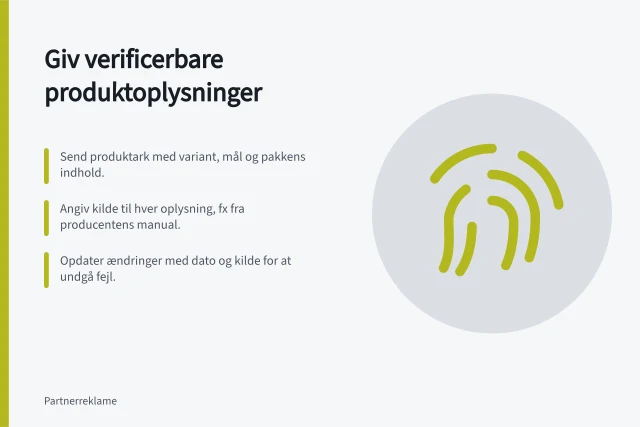 Giv verificerbare produktoplysninger: Send produktark med variant, mål og pakkens indhold.; Angiv kilde til hver oplysning, fx fra producentens manual.; Opdater ændringer med dato og kilde for at undgå fejl. Giv partnere produktinformation, der kan verificeres