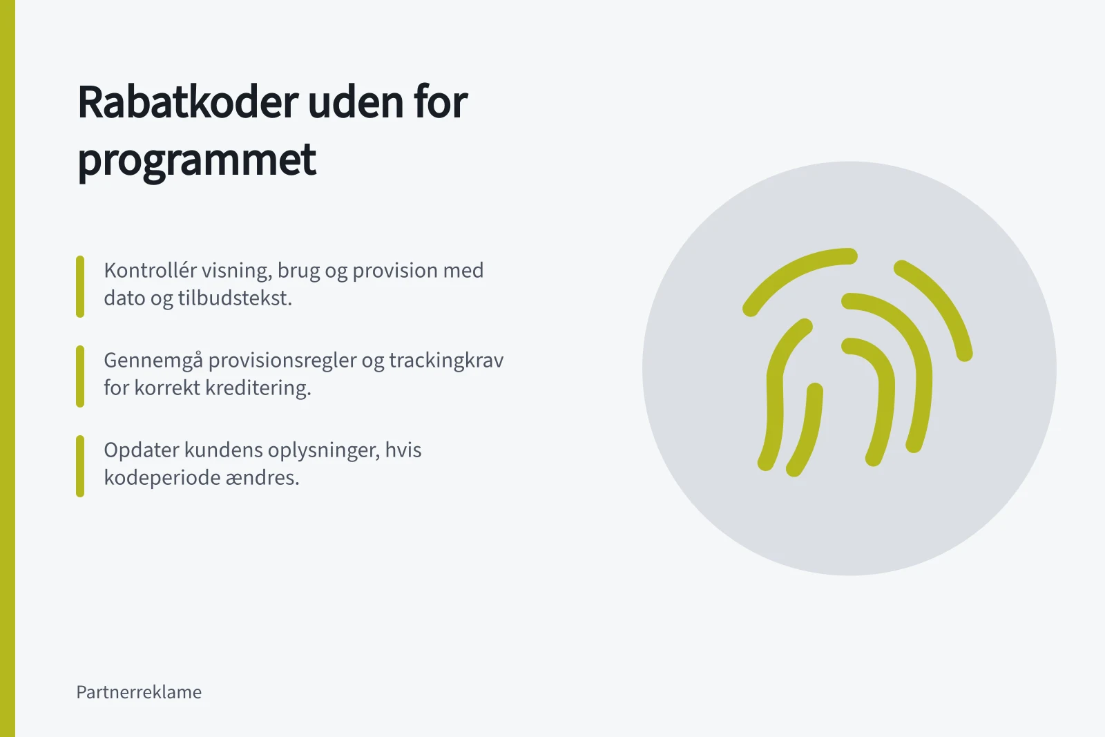 Rabatkoder uden for programmet: Kontrollér visning, brug og provision med dato og tilbudstekst.; Gennemgå provisionsregler og trackingkrav for korrekt kreditering.; Opdater kundens oplysninger, hvis kodeperiode ændres.