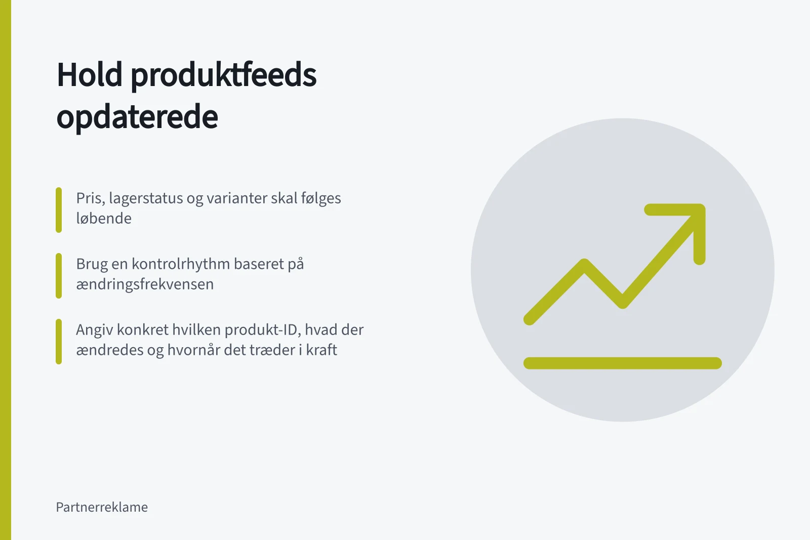 Hold produktfeeds opdaterede: Pris, lagerstatus og varianter skal følges løbende; Brug en kontrolrhythm baseret på ændringsfrekvensen; Angiv konkret hvilken produkt-ID, hvad der ændredes og hvornår det træder i kraft