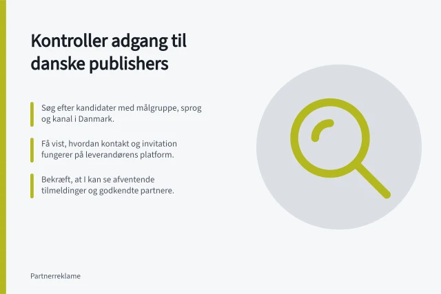 Kontroller adgang til danske publishers: Søg efter kandidater med målgruppe, sprog og kanal i Danmark.; Få vist, hvordan kontakt og invitation fungerer på leverandørens platform.; Bekræft, at I kan se afventende tilmeldinger og godkendte partnere. Kontrollér adgangen til relevante publishers