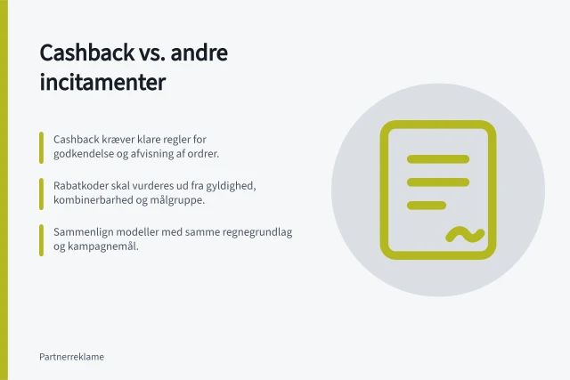 Cashback vs. andre incitamenter: Cashback kræver klare regler for godkendelse og afvisning af ordrer.; Rabatkoder skal vurderes ud fra gyldighed, kombinerbarhed og målgruppe.; Sammenlign modeller med samme regnegrundlag og kampagnemål. Sammenlign cashback med andre incitamenter