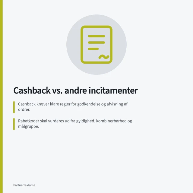 Cashback vs. andre incitamenter: Cashback kræver klare regler for godkendelse og afvisning af ordrer.; Rabatkoder skal vurderes ud fra gyldighed, kombinerbarhed og målgruppe.; Sammenlign modeller med samme regnegrundlag og kampagnemål. Sammenlign cashback med andre incitamenter