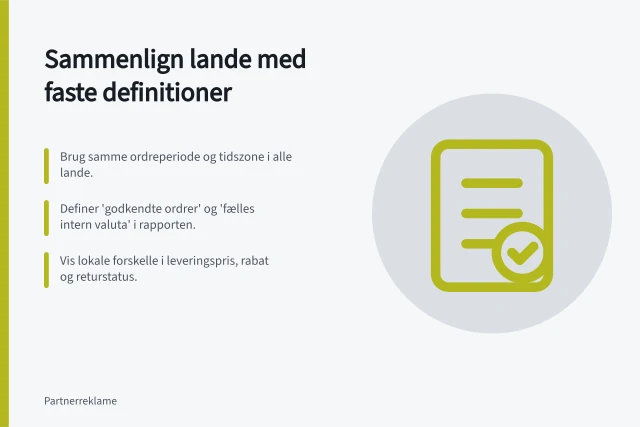 Sammenlign lande med faste definitioner: Brug samme ordreperiode og tidszone i alle lande.; Definer 'godkendte ordrer' og 'fælles intern valuta' i rapporten.; Vis lokale forskelle i leveringspris, rabat og returstatus. Sammenlign lande med ens definitioner