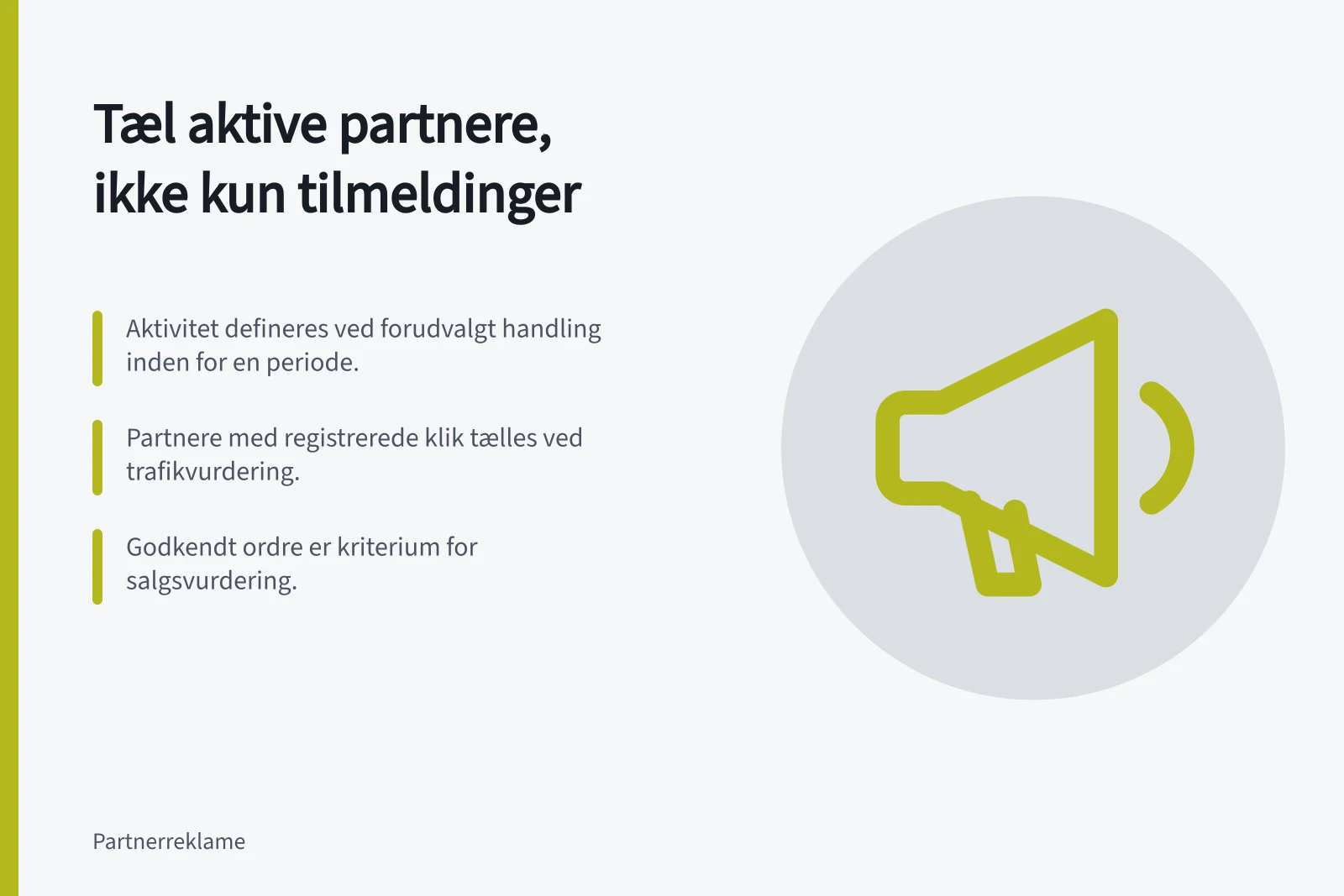 Tæl aktive partnere, ikke kun tilmeldinger: Aktivitet defineres ved forudvalgt handling inden for en periode.; Partnere med registrerede klik tælles ved trafikvurdering.; Godkendt ordre er kriterium for salgsvurdering.