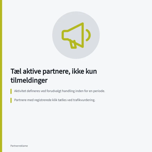 Tæl aktive partnere, ikke kun tilmeldinger: Aktivitet defineres ved forudvalgt handling inden for en periode.; Partnere med registrerede klik tælles ved trafikvurdering.; Godkendt ordre er kriterium for salgsvurdering. Tæl aktive partnere frem for kun tilmeldinger