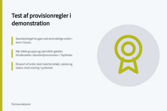 Test af provisionregler i demonstration: Standardregel bruges ved almindelige ordre i Awin Classic.; Når både gruppe og særvilkår gælder, tilsidesættes standardprovisionen i Tapfiliate.; Eksport af ordre skal matche beløb, valuta og status med visning i systemet. Test provisionsregler i en demonstration