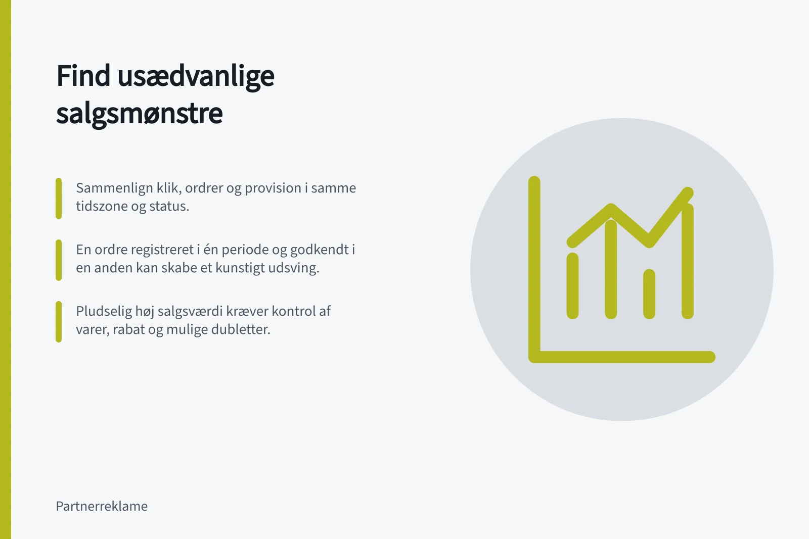 Find usædvanlige salgsmønstre: Sammenlign klik, ordrer og provision i samme tidszone og status.; En ordre registreret i én periode og godkendt i en anden kan skabe et kunstigt udsving.; Pludselig høj salgsværdi kræver kontrol af varer, rabat og mulige dubletter.