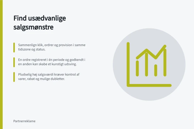 Find usædvanlige salgsmønstre: Sammenlign klik, ordrer og provision i samme tidszone og status.; En ordre registreret i én periode og godkendt i en anden kan skabe et kunstigt udsving.; Pludselig høj salgsværdi kræver kontrol af varer, rabat og mulige dubletter. Undersøg usædvanlige klik- og salgsmønstre