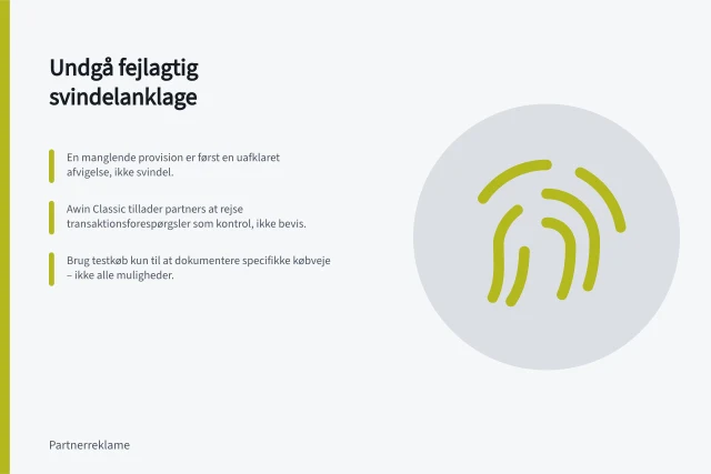 Undgå fejlagtig svindelanklage: En manglende provision er først en uafklaret afvigelse, ikke svindel.; Awin Classic tillader partners at rejse transaktionsforespørgsler som kontrol, ikke bevis.; Brug testkøb kun til at dokumentere specifikke købveje – ikke alle muligheder. Undgå at kalde en teknisk fejl for svindel