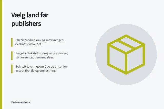 Vælg land før publishers: Check produktkrav og mærkninger i destinationslandet.; Søg efter lokale kundespor: søgninger, konkurrenter, henvendelser.; Bekræft leveringsområde og priser for acceptabel tid og omkostning. Vælg landet før de nye publishers
