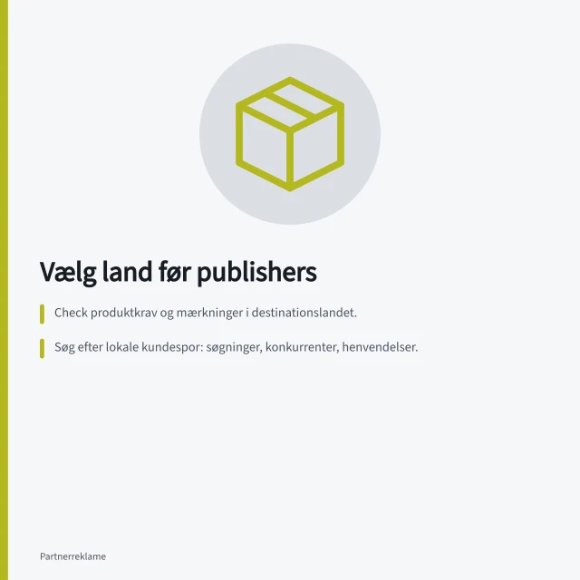Vælg land før publishers: Check produktkrav og mærkninger i destinationslandet.; Søg efter lokale kundespor: søgninger, konkurrenter, henvendelser.; Bekræft leveringsområde og priser for acceptabel tid og omkostning. Vælg landet før de nye publishers