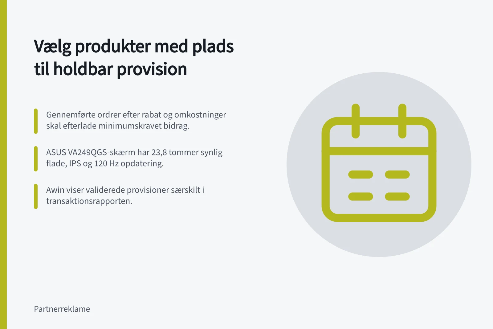 Vælg produkter med plads til holdbar provision: Gennemførte ordrer efter rabat og omkostninger skal efterlade minimumskravet bidrag.; ASUS VA249QGS-skærm har 23,8 tommer synlig flade, IPS og 120 Hz opdatering.; Awin viser validerede provisioner særskilt i transaktionsrapporten.