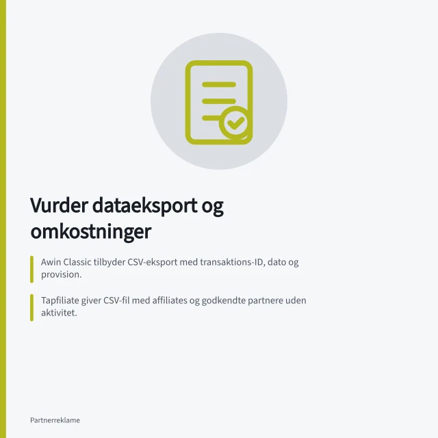 Vurder dataeksport og omkostninger: Awin Classic tilbyder CSV-eksport med transaktions-ID, dato og provision.; Tapfiliate giver CSV-fil med affiliates og godkendte partnere uden aktivitet.; Beregn abonnement, trackingafgift og overforbrug for hvert volumen-scenarie. Vurder dataeksport og løbende omkostninger